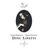 Dinu Lipatti - Grigore Bargauanu, Dragos Tanasescu, editura Grafoart