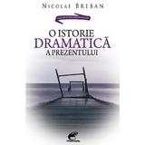 O istorie dramatica a prezentului - Nicolae Breban, editura Ideea Europeana