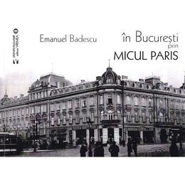In bucuresti prin micul paris - emanuel badescu, editura vremea