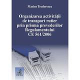 Organizarea activitatii de transport rutier prin prisma prevederilor Regulamentului CE 561 din 2006 - Marius Teodorescu, editura C.h. Beck