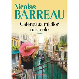Cafeneaua micilor miracole - nicolas barreau, editura paralela 45