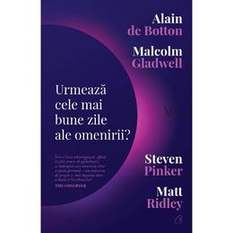 Urmeaza cele mai bune zile ale omenirii? - alain de botton, malcolm gladwell, editura curtea veche