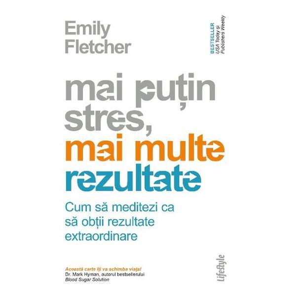 Mai putin stres, mai multe rezultate - Emily Fletcher, editura Lifestyle