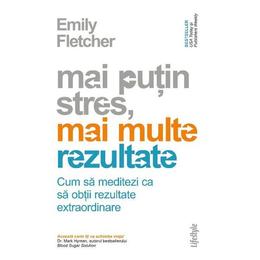 Mai putin stres, mai multe rezultate - emily fletcher, editura lifestyle