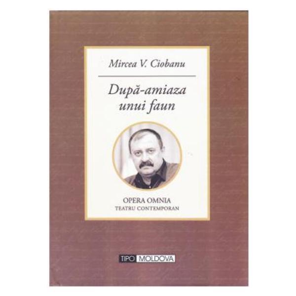 Dupa-amiaza unui faun - Mircea V. Ciobanu, editura Tipo Moldova
