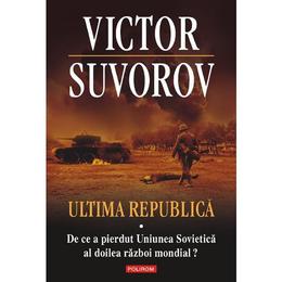 Ultima republica vol. 1:De ce a pierdut Uniunea Sovietica al doilea raboi mondial? - Victor Suvoro, editura Polirom