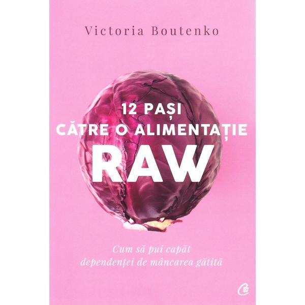 12 pasi catre o alimentatie raw - Victoria Boutenko, editura Curtea Veche