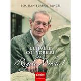 Ultimele convorbiri cu regele Mihai I - Bogdan Serban-Iancu, editura Corint