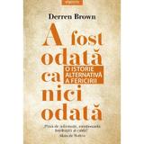 A fost odata ca niciodata. O istorie alternativa a fericirii - Derren Brown, editura Litera