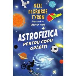 Astrofizica pentru copii grabiti - Neil de Grasse Tyson, Gregory Mone, editura Pandora