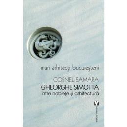 Gheorghe simotta, intre noblete si arhitectura - cornel samara, editura vremea