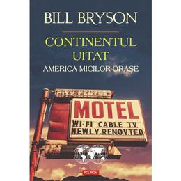 Continentul uitat. america micilor orase - bill bryson, editura polirom