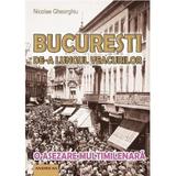 Bucuresti de-a lungul veacurilor - Nicolae Gheorghiu, editura Andreas