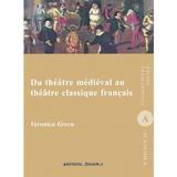 Du theatre medieval au theatre classique francais - Veronica Grecu, editura Institutul European