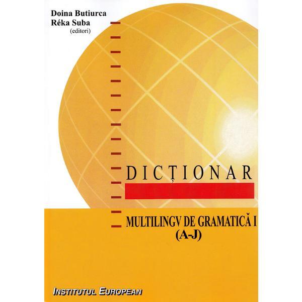 Dictionar multilingv de gramatica Vol.1 (A-J) - Doina Butiurca, Reka Suba, editura Institutul European