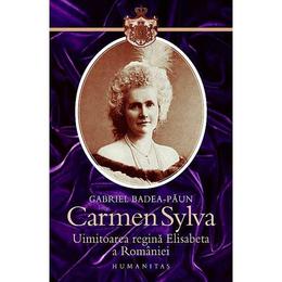 Carmen sylva 2008, uimitoarea regina elisabeta a romaniei - gabriel badea-paun, editura humanitas