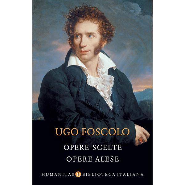 Opere scelte. opere alese - ugo foscolo, editura humanitas