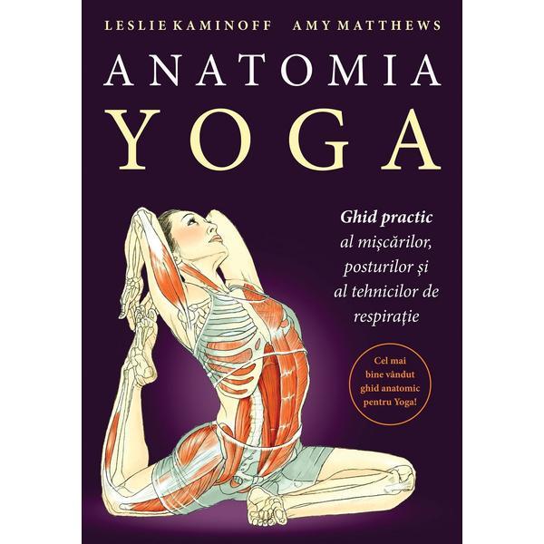 Anatomia Yoga - Leslie Kaminoff, Amy Matthews, editura Lifestyle