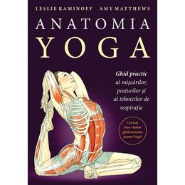 Anatomia yoga - leslie kaminoff, amy matthews, editura lifestyle