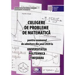 Culegere de probleme de matematica pentru admitere 2020. Universitatea Politehnica Timisoara, editura Politehnica