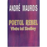 Poetul Rebel. Viata lui Shelley - Andre Maurois, editura Lider