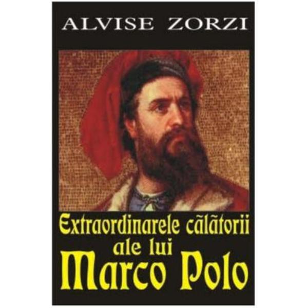 Extraordinarele calatorii ale lui Marco Polo - Alvise Zorzi, editura Orizonturi
