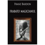 Frabato magicianul - Franz Bardon, editura Trinity