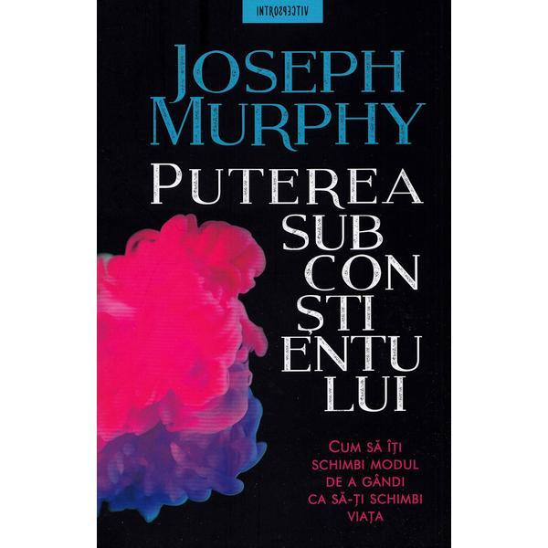 Puterea subconstientului - joseph murphy, editura litera
