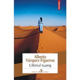 Ultimul Tuareg - Alberto VazqueZ-Figueroa, editura Polirom