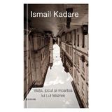 Viata, jocul si moartea lui Lul Mazrek - Ismail Kadare, editura Univers