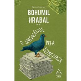 O singuratate prea zgomotoasa - Bohumil Hrabal, editura Grupul Editorial Art