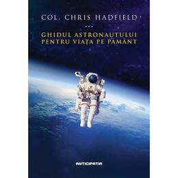 Ghidul astronautului pentru viata pe Pamant - Chris Hadfield, editura Nemira