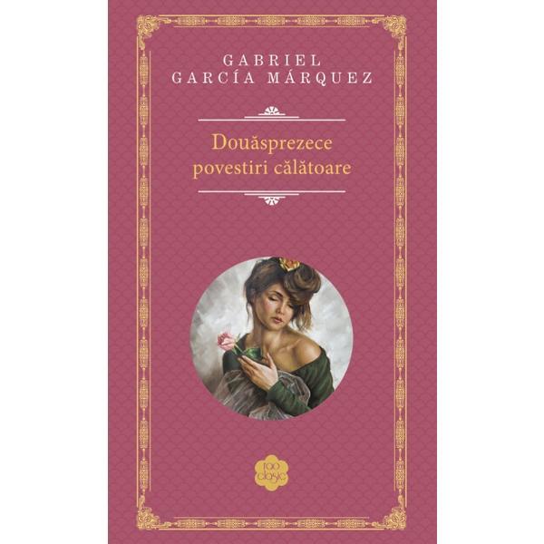 Douasprezece povestiri calatoare - Gabriel Garcia Marquez, editura Rao