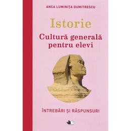 Istorie. cultura generala pentru elevi - anca luminita, editura litera