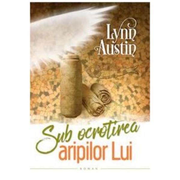 Sub ocrotirea aripilor lui - lynn austin, editura casa cartii