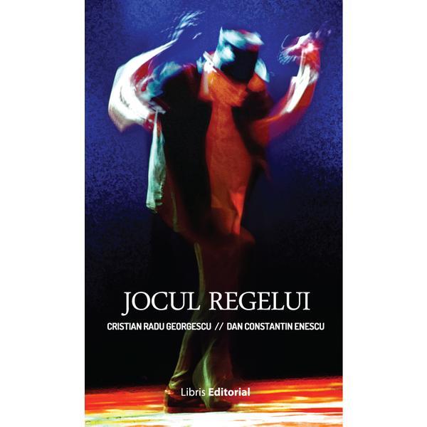 Jocul regelui - Cristian Radu Georgescu, Dan Constantin Enescu, editura Libris Editorial