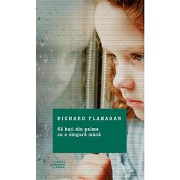 Sa bati din palme cu o singura mana - richard flanagan, editura litera