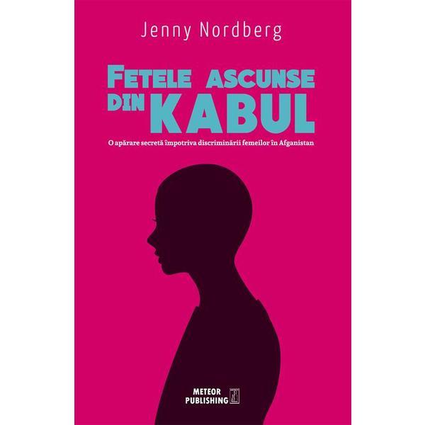 Fetele ascunse din Kabul - Jenny Nordberg, editura Meteor Press