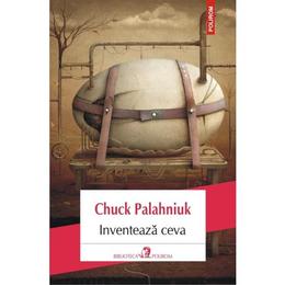 Inventeaza ceva - chuck palahniuk, editura polirom