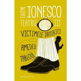 Teatru iii: victimele datoriei. amedeu. tabloul - eugene ionesco, editura humanitas