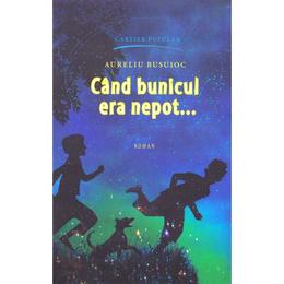 Cand bunicul era nepot... - aureliu busuioc, editura cartier