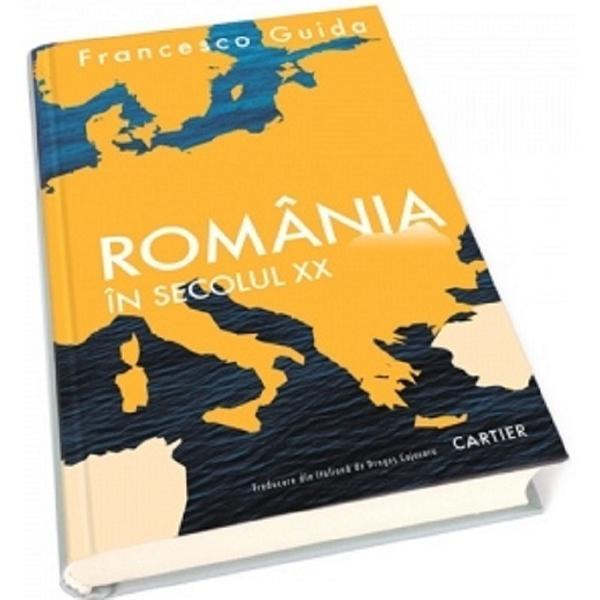 Romania in secolul XX - Francesco Guida, editura Cartier