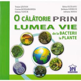 O calatorie prin lumea vie: de la bacterii la plante - Traian Saitan, Silvia Ollteanu, editura Didactica Publishing House