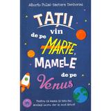 Tatii vin de pe Marte, mamele de pe Venus - Alberto Pellai, Barbara Tamborini, editura Didactica Publishing House