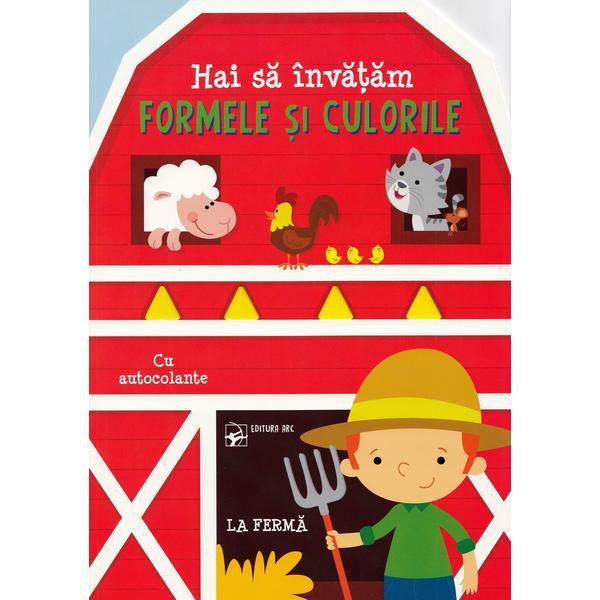 Hai sa invatam formele si culorile. la ferma, editura arc