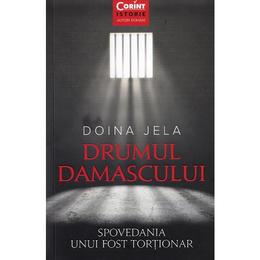 Drumul Damascului. Spovedania unui fost tortionar - Doina Jela, editura Corint