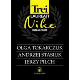 Trei laureati nike intr-o carte: olga tokarczuk, andrzej stasiuk, jerzy pilch, editura arc