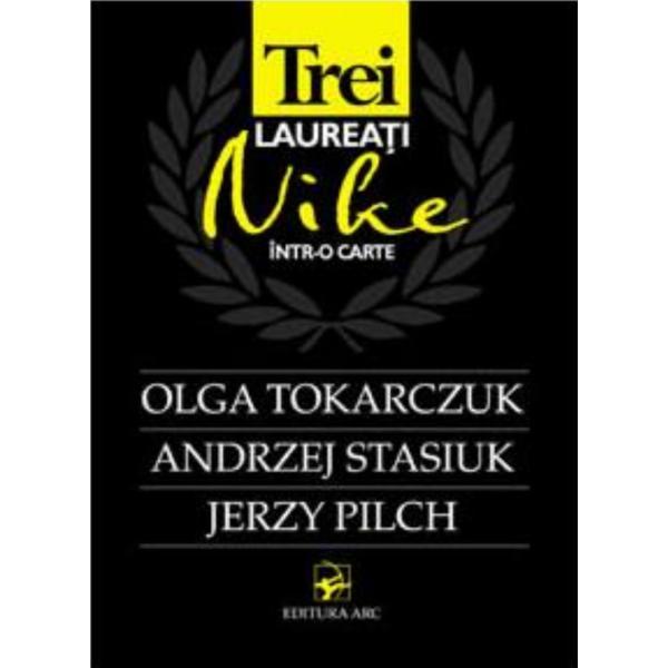 Trei laureati Nike intr-o carte: Olga Tokarczuk, Andrzej Stasiuk, Jerzy Pilch, editura Arc