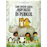 Cum putem salva animalele in pericol - Pavla Hanackova, editura Arc