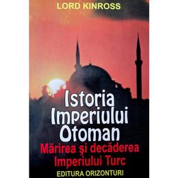 Istoria imperiului otoman - lord kinross, editura orizonturi